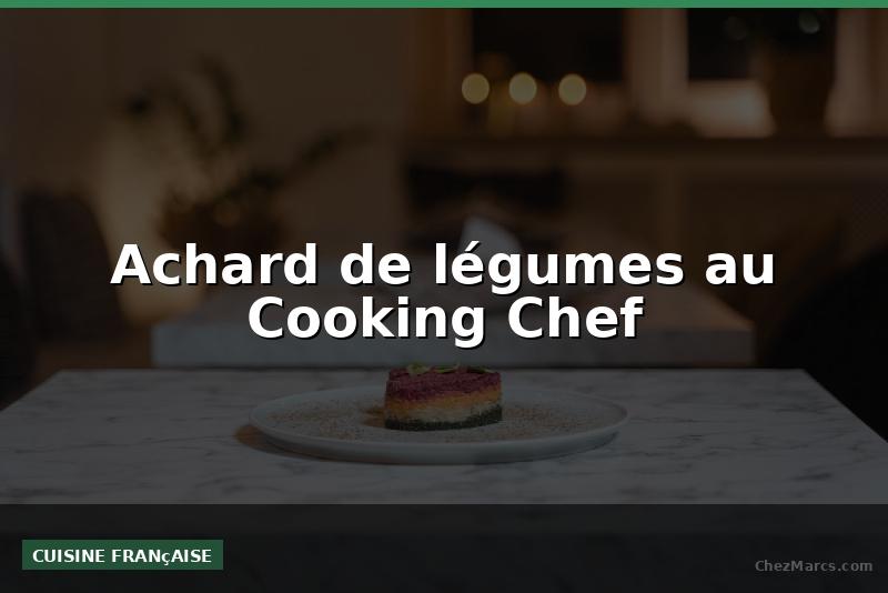 Achard de légumes au Cooking Chef