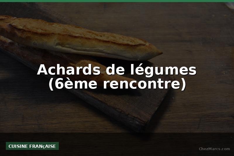 Achards de légumes (6ème rencontre)