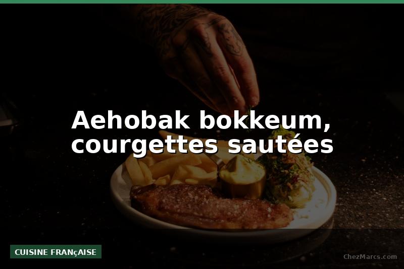 Aehobak bokkeum, courgettes sautées