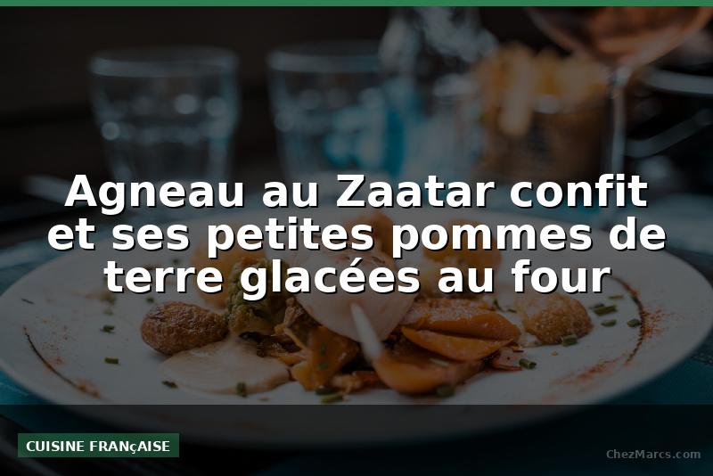 Agneau au Zaatar confit et ses petites pommes de terre glacées au four
