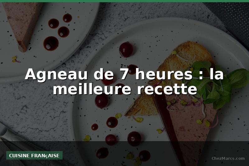 Agneau de 7 heures : la meilleure recette