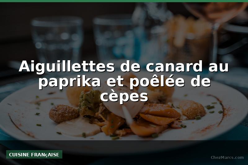 Aiguillettes de canard au paprika et poêlée de cèpes