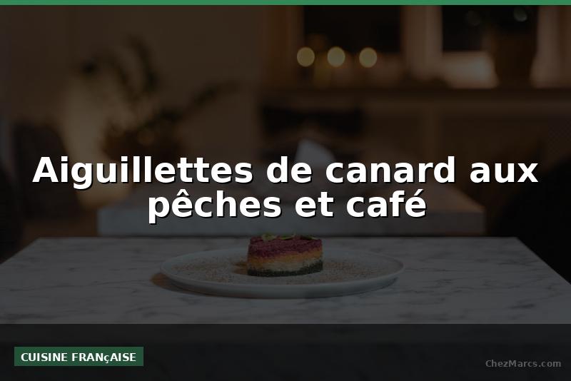 Aiguillettes de canard aux pêches et café