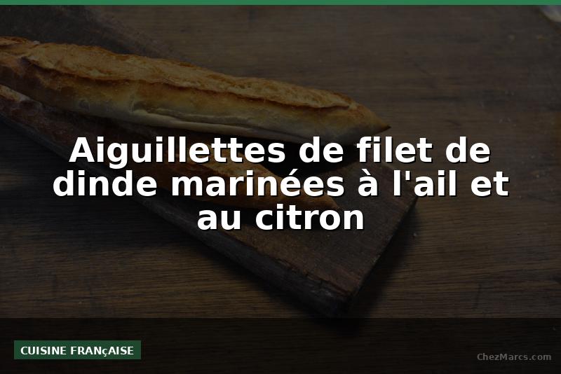Aiguillettes de filet de dinde marinées à l'ail et au citron