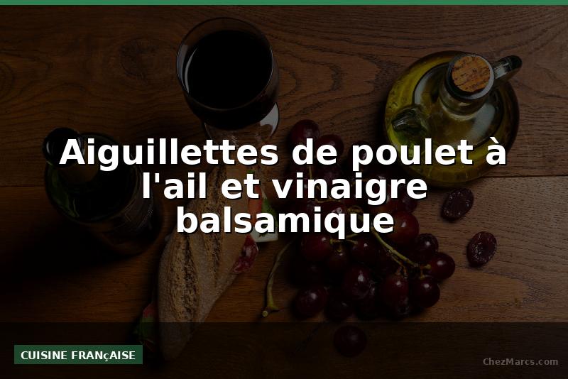 Aiguillettes de poulet à l'ail et vinaigre balsamique