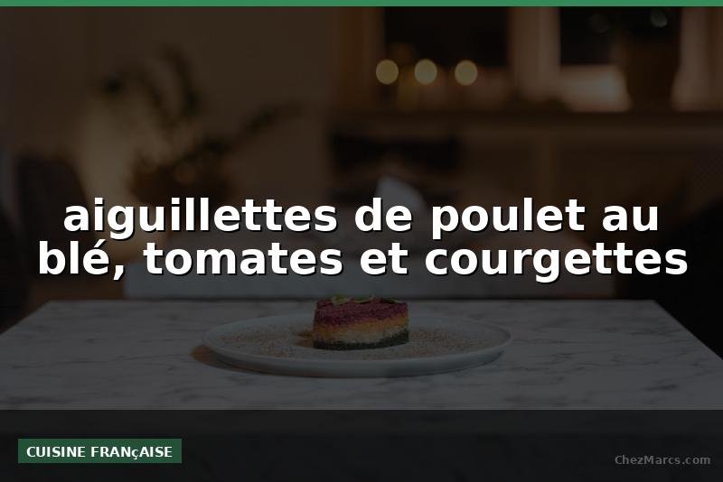 aiguillettes de poulet au blé, tomates et courgettes