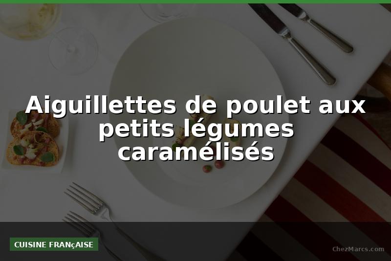 Aiguillettes de poulet aux petits légumes caramélisés
