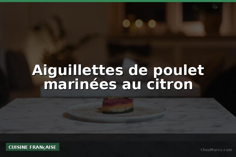 Aiguillettes de poulet marinées au citron