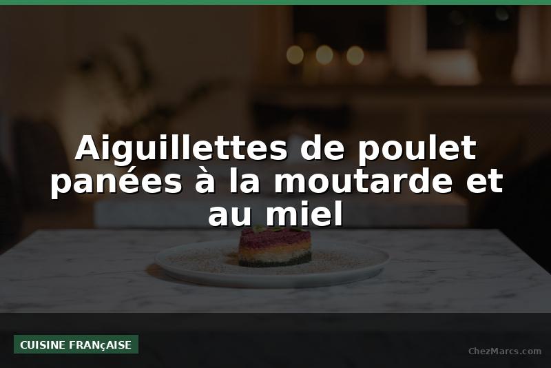 Aiguillettes de poulet panées à la moutarde et au miel
