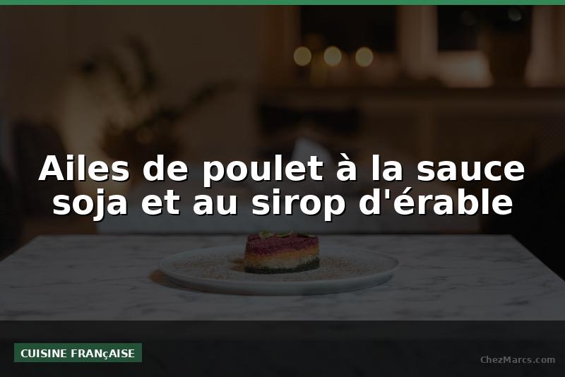 Ailes de poulet à la sauce soja et au sirop d'érable