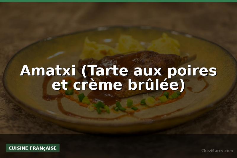 Amatxi (Tarte aux poires et crème brûlée)