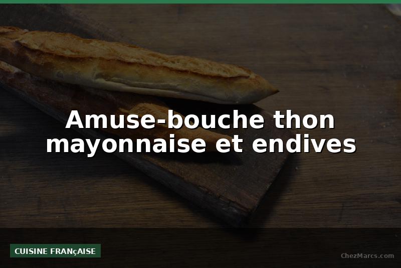 Amuse-bouche thon mayonnaise et endives