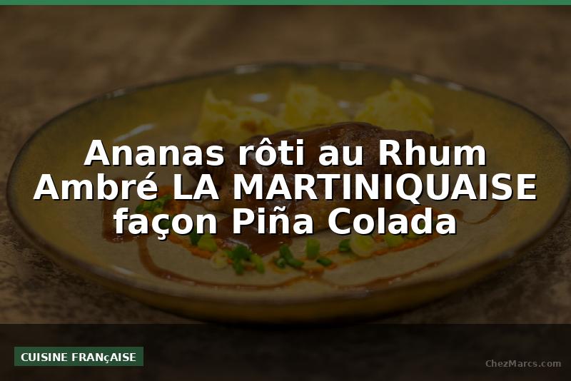 Ananas rôti au Rhum Ambré LA MARTINIQUAISE façon Piña Colada