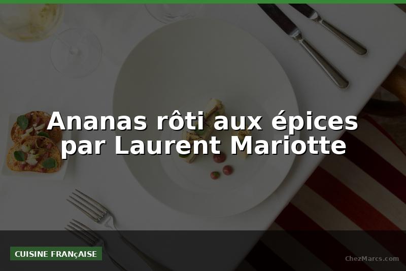 Ananas rôti aux épices par Laurent Mariotte