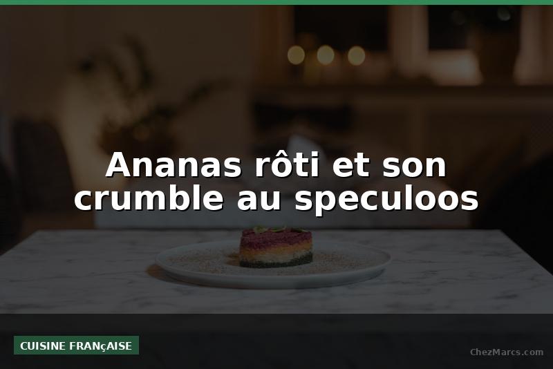 Ananas rôti et son crumble au speculoos