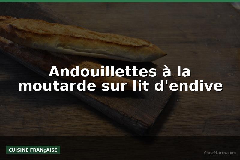 Andouillettes à la moutarde sur lit d'endive
