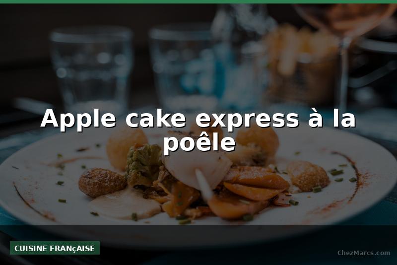 Apple cake express à la poêle