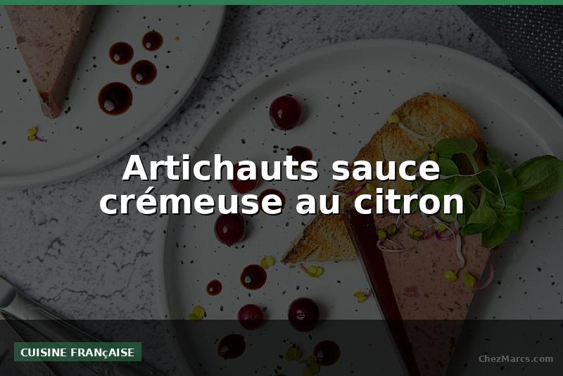 Artichauts sauce crémeuse au citron