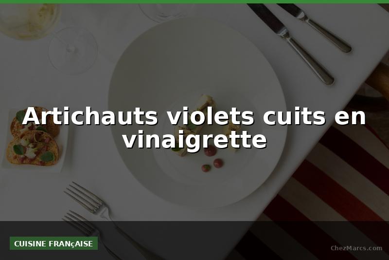 Artichauts violets cuits en vinaigrette