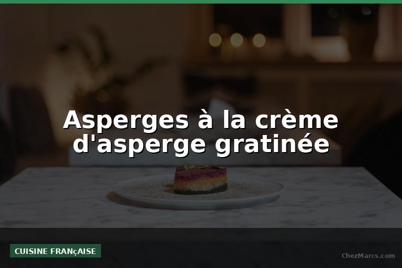 Asperges à la crème d'asperge gratinée