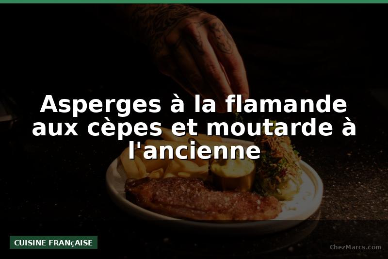 Asperges à la flamande aux cèpes et moutarde à l'ancienne
