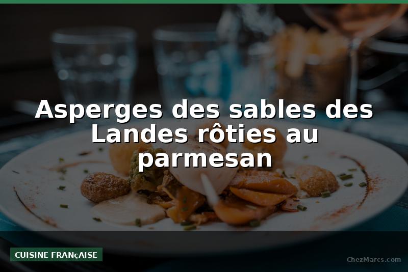 Asperges des sables des Landes rôties au parmesan