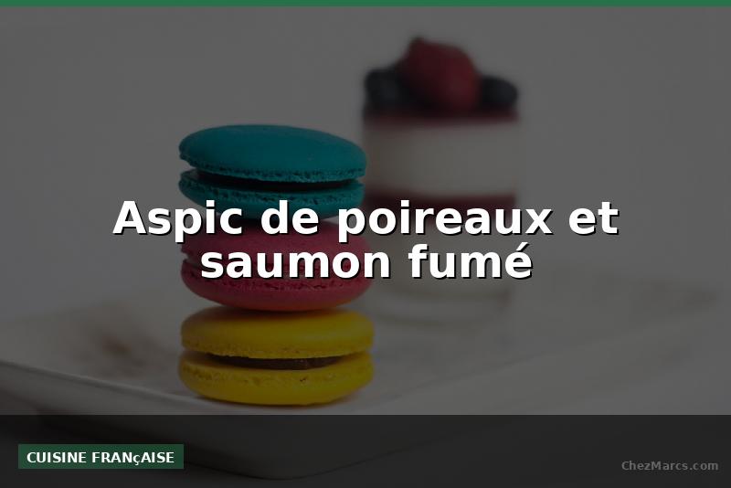 Aspic de poireaux et saumon fumé