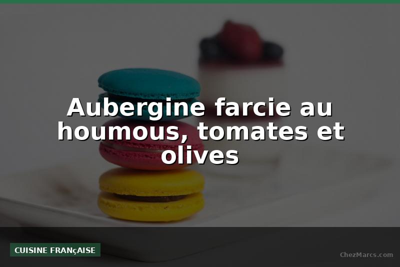 Aubergine farcie au houmous, tomates et olives