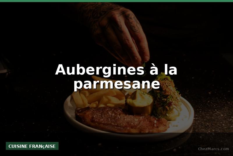 Aubergines à la parmesane