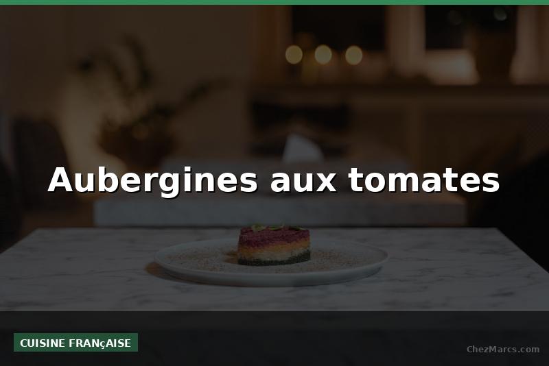 Aubergines aux tomates