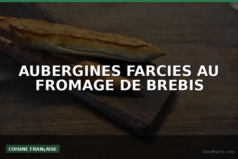 AUBERGINES FARCIES AU FROMAGE DE BREBIS