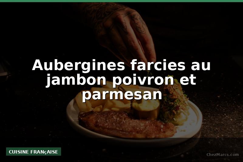 Aubergines farcies au jambon poivron et parmesan