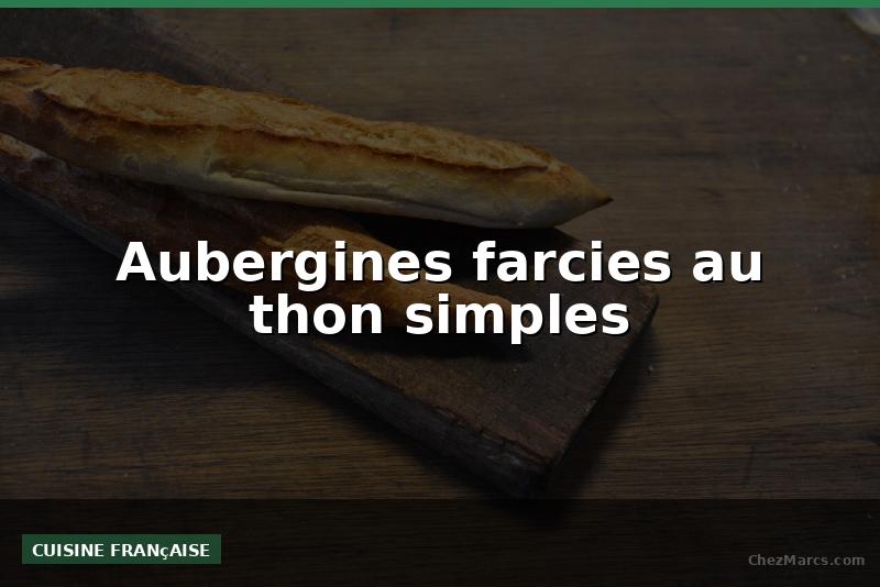 Aubergines farcies au thon simples