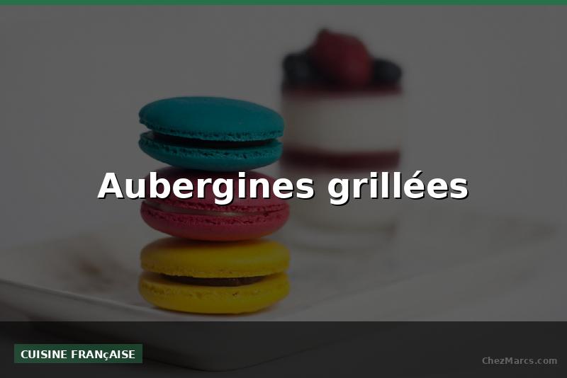 Aubergines grillées