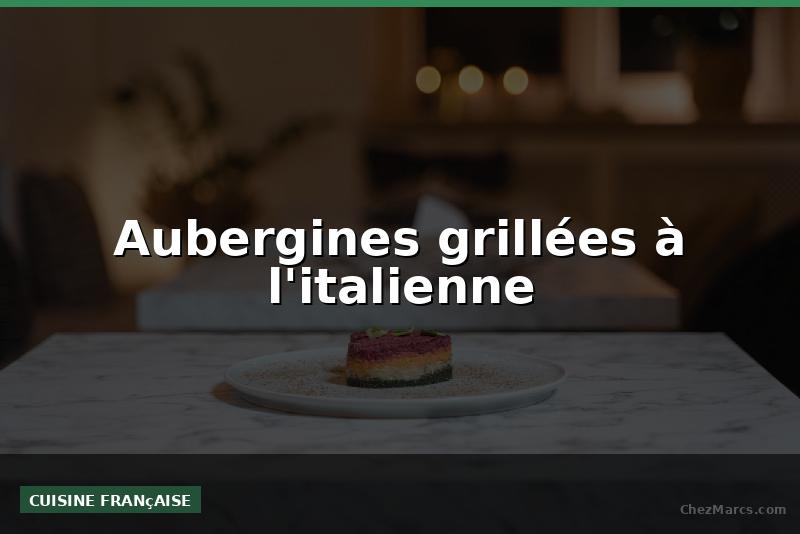 Aubergines grillées à l'italienne