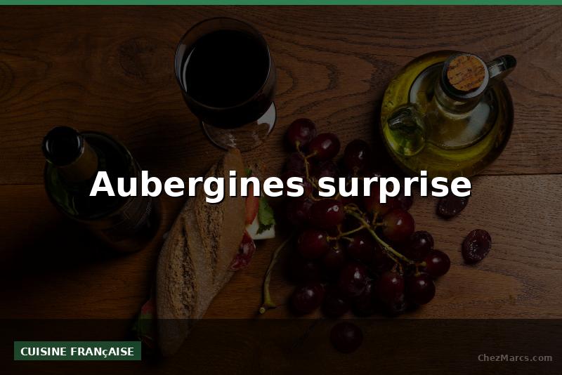 Aubergines surprise