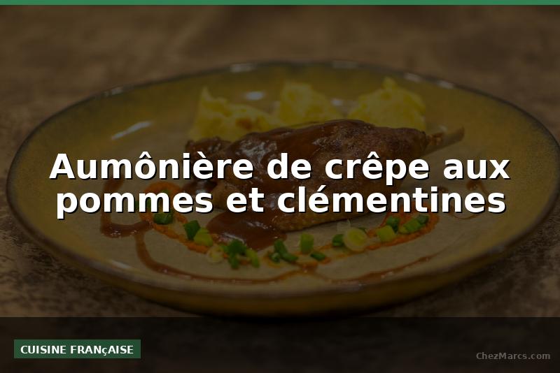 Aumônière de crêpe aux pommes et clémentines