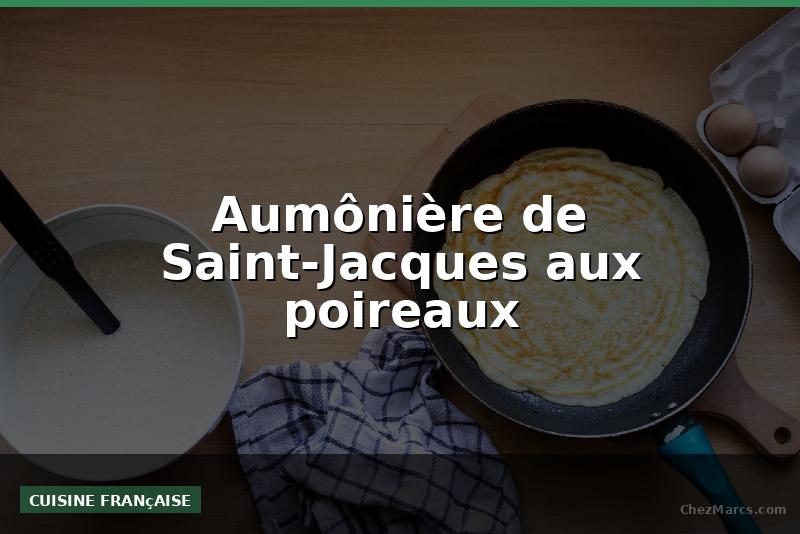 Aumônière de Saint-Jacques aux poireaux