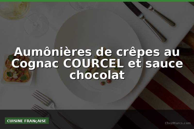Aumônières de crêpes au Cognac COURCEL et sauce chocolat