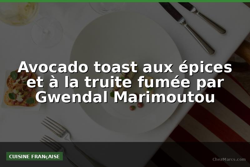 Avocado toast aux épices et à la truite fumée par Gwendal Marimoutou