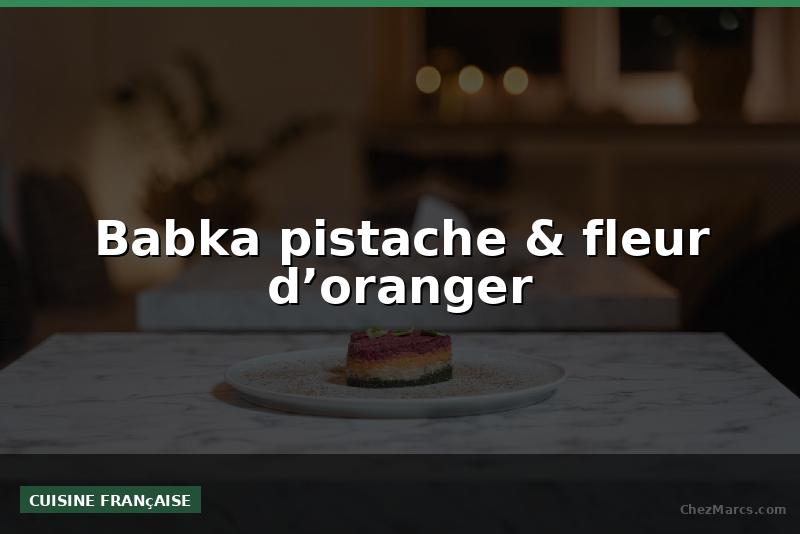 Babka pistache & fleur d’oranger
