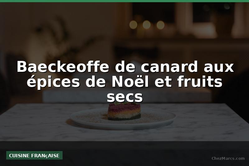 Baeckeoffe de canard aux épices de Noël et fruits secs