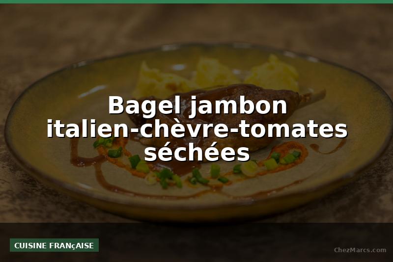 Bagel jambon italien-chèvre-tomates séchées