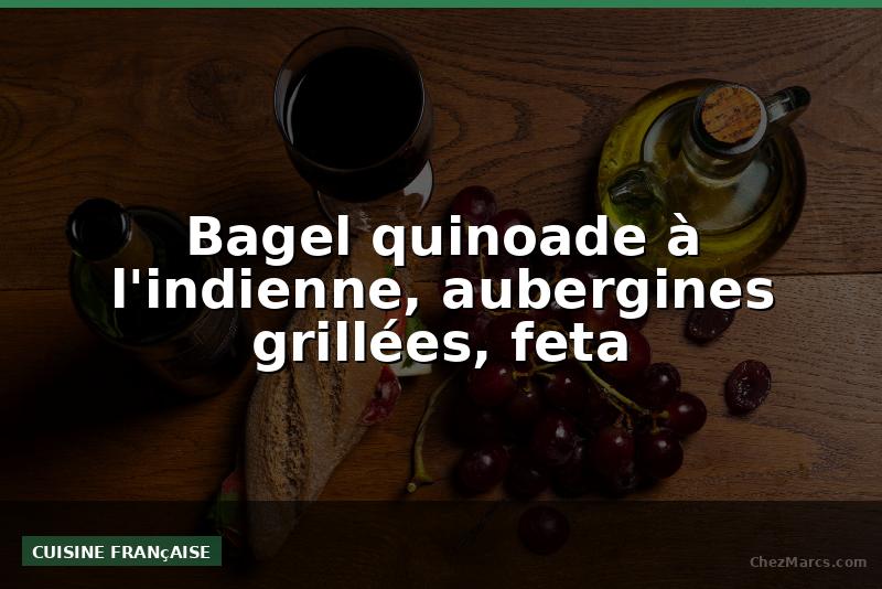 Bagel quinoade à l'indienne, aubergines grillées, feta