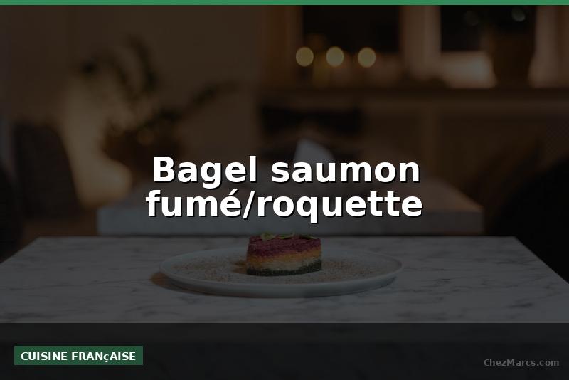 Bagel saumon fumé/roquette