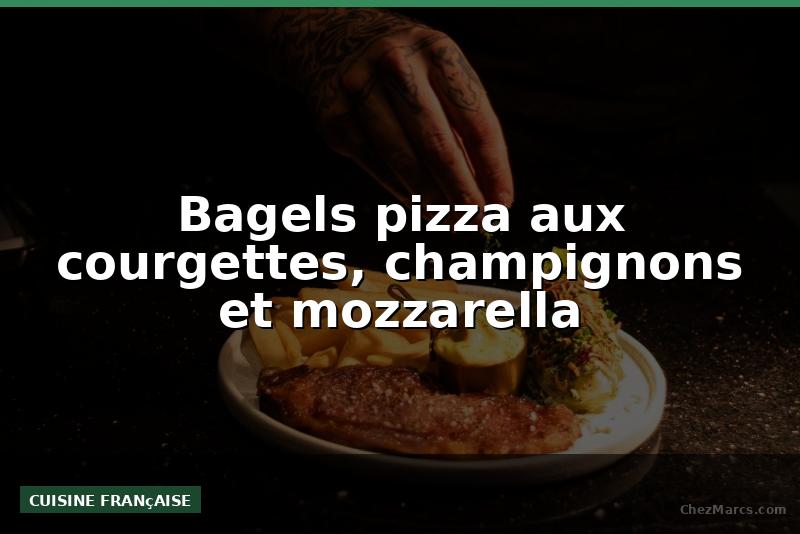Bagels pizza aux courgettes, champignons et mozzarella