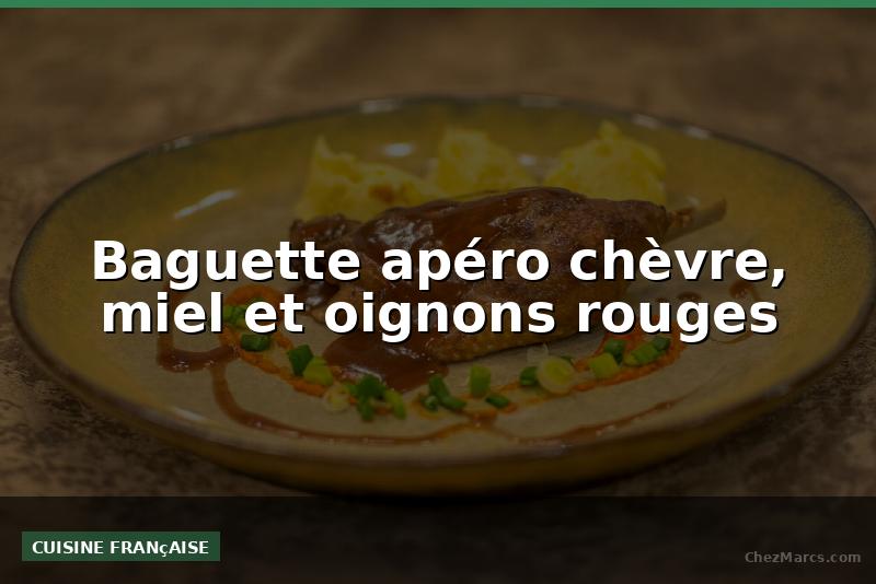 Baguette apéro chèvre, miel et oignons rouges