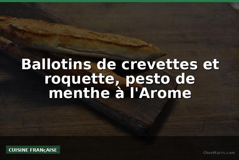 Ballotins de crevettes et roquette, pesto de menthe à l'Arome