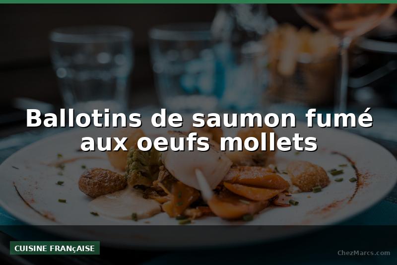 Ballotins de saumon fumé aux oeufs mollets