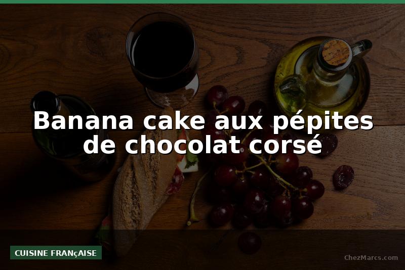 Banana cake aux pépites de chocolat corsé